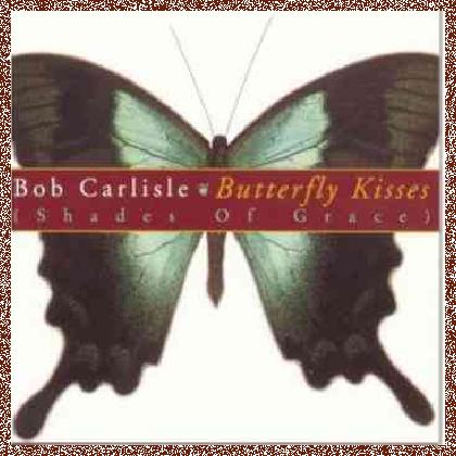 BOB CARLISLE – BUTTERFLY KISSES (SHADES OF GRACE) 1997