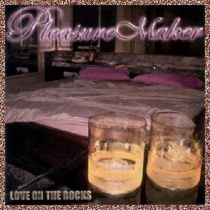 PLEASURE MAKER – LOVE ON THE ROCKS 2004