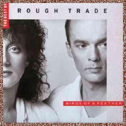 Rough Trade – The Best Of Rough Trade: Birds Of A Feather 1985