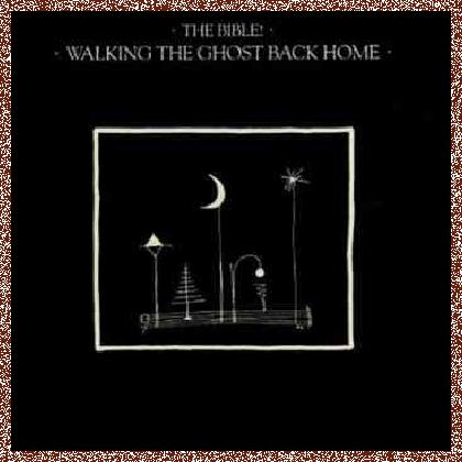 The Bible – Walking The Ghost Back Home (1986)