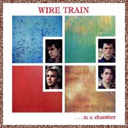 Wire Train – …In A Chamber (1984)